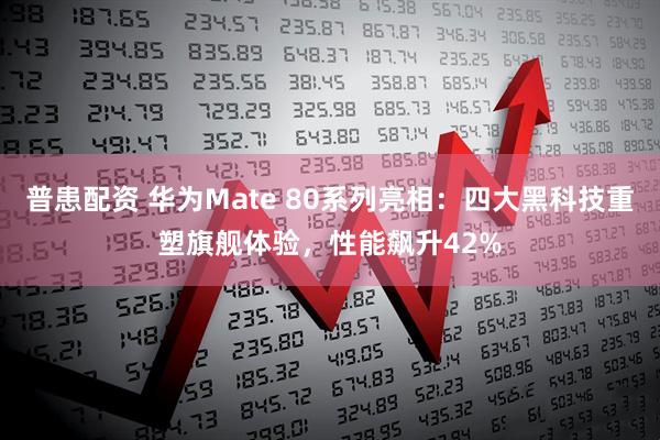 普患配资 华为Mate 80系列亮相：四大黑科技重塑旗舰体验，性能飙升42%